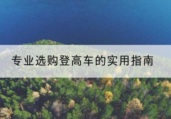 武山电动登高车厂家推荐-专业选购登高车的实用指南
